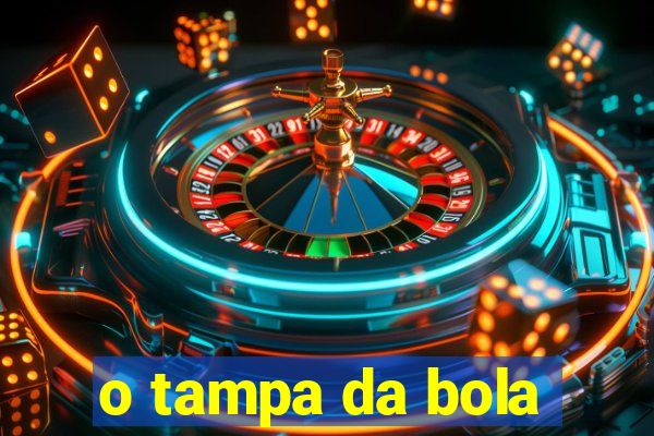 o tampa da bola